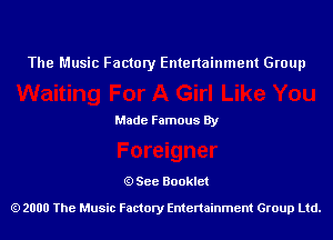 The Music Factory Entertainment Group

Made Famous By

See Booklet

2000 The Music Factory Entenainment Group Ltd.