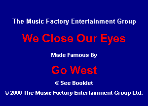 The Music Factory Entertainment Group

Made Famous By

See Booklet
2000 The Music Factory Entenainment Group Ltd.