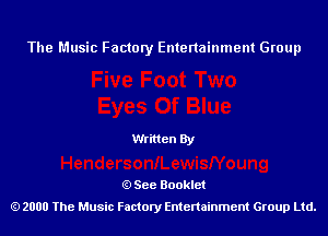 The Music Factory Entertainment Group

Written By

See Booklet
2000 The Music Factory Entenainment Group Ltd.