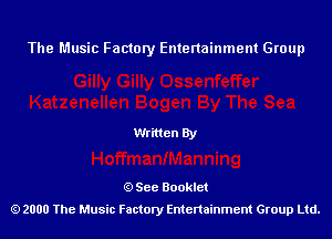 The Music Factory Entertainment Group

Written By

See Booklet
2000 The Music Factory Entenainment Group Ltd.