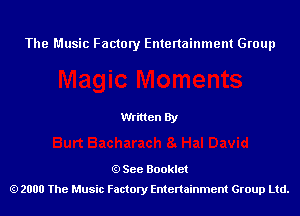 The Music Factory Entertainment Group

Written By

See Booklet
2000 The Music Factory Entenainment Group Ltd.