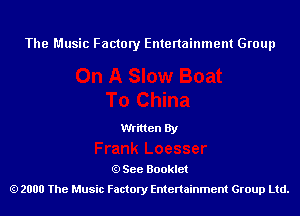 The Music Factory Entertainment Group

Written By

See Booklet
2000 The Music Factory Entenainment Group Ltd.