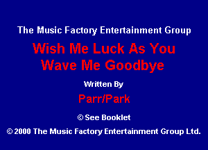 The Music Factory Entertainment Group

Written By

See Booklet
2000 The Music Factory Entenainment Group Ltd.