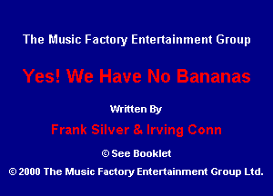 The Music Factory Entertainment Group

Written By

See Booklet
2000 The Music Factory Entenainment Group Ltd.