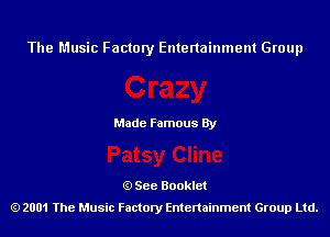 The Music Factory Entertainment Group

Made Famous By

See Booklet
2001 The Music Factory Entenainment Group Ltd.