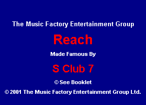 The Music Factory Entertainment Group

Made Famous By

See Booklet
2001 The Music Factory Entenainment Group Ltd.