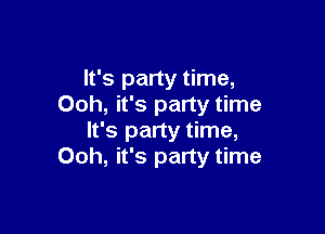 It's party time,
Ooh, it's party time

It's party time,
Ooh, it's party time
