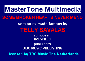 M

asterTone Multimedi

H

ve rsion as made famous by

composer
HOLYFIELD

publishers
BIBO MUSIC PUBLISHING

Licensed by TRC Music The Netherlands
