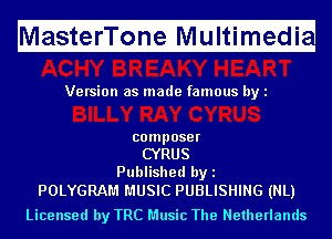 Ma fitfefri'l'ii fnfeMIf ltimugedi

Version as made famous by l

composer
CYRUS
Published by l

POLYGRAM MUSIC PUBLISHING (NL)
Licensed by TRC Music The Netherlands