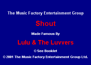 The Music Factory Entertainment Group

Made Famous By

See Booklet
2001 The Music Factory Entenainment Group Ltd.