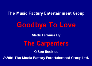 The Music Factory Entertainment Group

Made Famous By

See Booklet
2001 The Music Factory Entenainment Group Ltd.