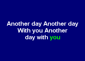 Another day Another day

With you Another
day with you