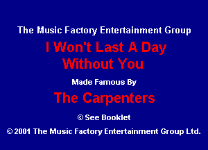 The Music Factory Entertainment Group

Made Famous By

See Booklet
2001 The Music Factory Entenainment Group Ltd.