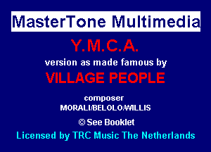 H

MasterTone Multimedi

ve rsion as made famous by

composer
MORALIJ'BELOLOJWILLIS

See Booklet
Licensed by TRC Music The Netherlands