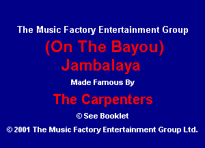 The Music Factory Entertainment Group

Made Famous By

See Booklet
2001 The Music Factory Entenainment Group Ltd.