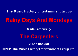 The Music Factory Entertainment Group

Made Famous By

See Booklet
2001 The Music Factory Entenainment Group Ltd.