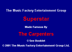 The Music Factory Entertainment Group

Made Famous By

See Booklet
2001 The Music Factory Entenainment Group Ltd.