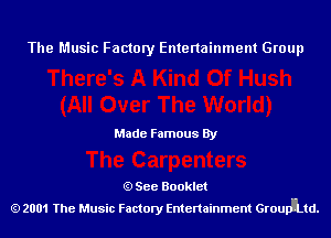 The Music Factory Entertainment Group

Made Famous By

See Booklet
2001 The Music Factory Entertainment Groupltd.