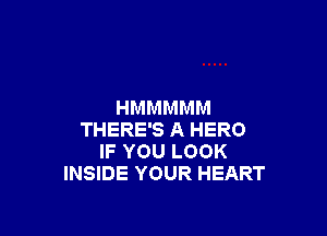 HMMMMM

THERE'S A HERO
IF YOU LOOK
INSIDE YOUR HEART