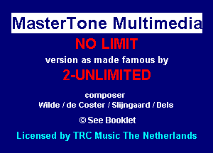 M

asterTone Multimedi

H

ve rsion as made famous by

composer
Wilde Ide Caster ISlijngaard IDels

See Booklet

Licensed by TRC Music The Netherlands