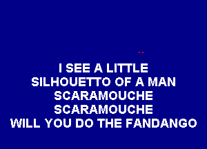 I SEE A LITTLE
SILHOUETI'O OF A MAN
SCARAMOUCHE
SCARAMOUCHE
WILL YOU DO THE FANDANGO