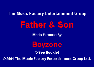 The Music Factory Entertainment Group

Made Famous By

See Booklet
2001 The Music Factory Entenainment Group Ltd.