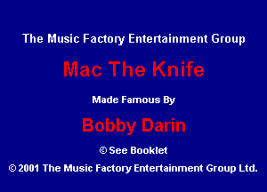 The Music Factory Entertainment Group

Made Famous By

See Booklet
2001 The Music Factory Entenainment Group Ltd.