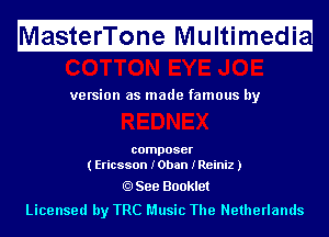M

asterTone Multimedi

H

ve rsion as made famous by

composer
( Ericsson I0ban IReiniz )

See Booklet

Licensed by TRC Music The Netherlands