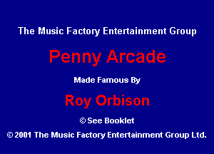 The Music Factory Entertainment Group

Made Famous By

See Booklet
2001 The Music Factory Entenainment Group Ltd.