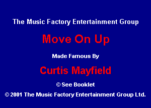 The Music Factory Entertainment Group

Made Famous By

See Booklet
2001 The Music Factory Entenainment Group Ltd.