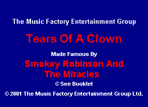 The Music Factory Entertainment Group

Made Famous By

See Booklet
2001 The Music Factory Entenainment Group Ltd.