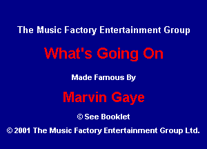 The Music Factory Entertainment Group

Made Famous By

See Booklet
2001 The Music Factory Entenainment Group Ltd.