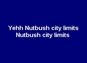 Yehh Nutbush city limits

Nutbush city limits