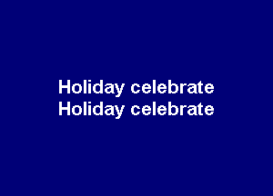 Holiday celebrate

Holiday celebrate