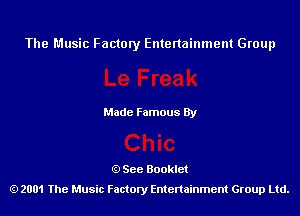 The Music Factory Entertainment Group

Made Famous By

See Booklet
2001 The Music Factory Entenainment Group Ltd.