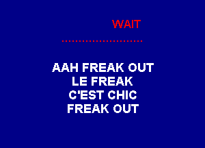 AAH FREAK OUT

LE FREAK
C'EST CHIC
FREAK OUT