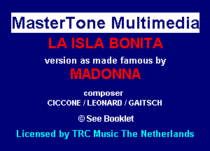 M

asterTone Multimedi

H

ve rsion as made famous by

composer
CICCONE ILEOHARD IGAITSCH

See Booklet

Licensed by TRC Music The Netherlands