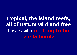 tropical, the island reefs,
all of n
