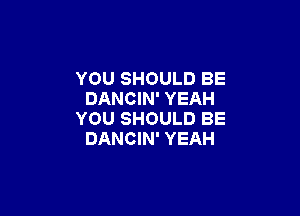 YOU SHOULD BE
DANCIN' YEAH

YOU SHOULD BE
DANCIN' YEAH