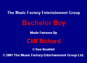 The Music Factory Entertainment Group

Made Famous By

See Booklet
2001 The Music Factory Entenainment Group Ltd.