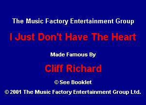 The Music Factory Entertainment Group

Made Famous By

See Booklet
2001 The Music Factory Entenainment Group Ltd.