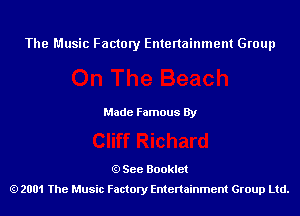 The Music Factory Entertainment Group

Made Famous By

See Booklet
2001 The Music Factory Entenainment Group Ltd.