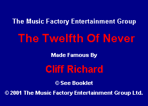 The Music Factory Entertainment Group

Made Famous By

See Booklet
2001 The Music Factory Entenainment Group Ltd.