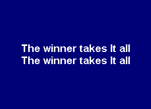 The winner takes It all

The winner takes It all