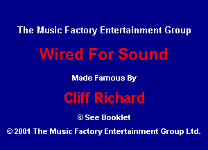 The Music Factory Entertainment Group

Made Famous By

See Booklet
2001 The Music Factory Entenainment Group Ltd.