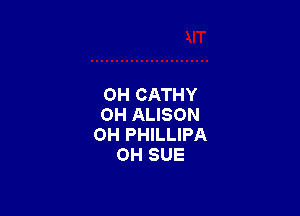 OH CATHY

0H ALISON
OH PHILLIPA
OH SUE