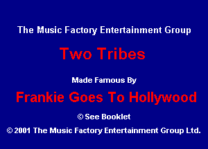 The Music Factory Entertainment Group

Made Famous By

See Booklet
2001 The Music Factory Entenainment Group Ltd.