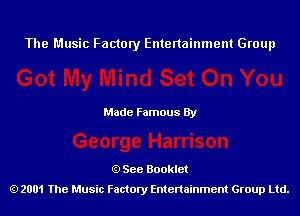 The Music Factory Entertainment Group

Made Famous By

See Booklet
2001 The Music Factory Entenainment Group Ltd.