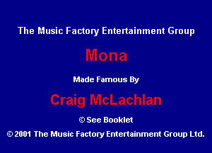 The Music Factory Entertainment Group

Made Famous By

See Booklet
2001 The Music Factory Entenainment Group Ltd.