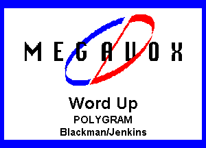 ME OR

Word Up

POLYGRAM
BlackmanNenkins